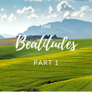 The Beatitudes – Part 1