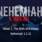 Nehemiah Week 1: The Birth of a Vision